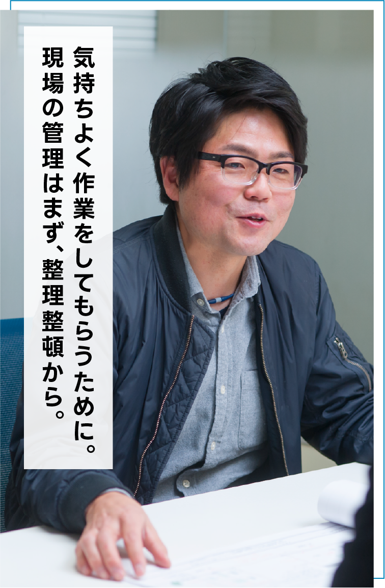 気持ちよく作業をしてもらうために。現場の管理はまず、整理整頓から。